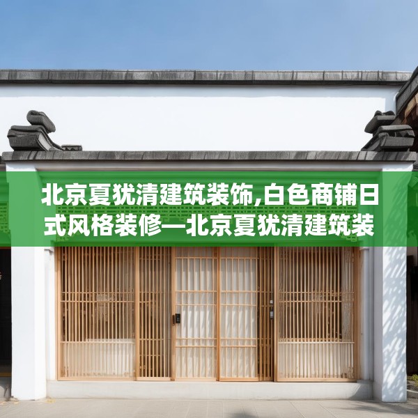 北京夏犹清建筑装饰,白色商铺日式风格装修—北京夏犹清建筑装饰354.a230b231c234fgy.241lkjl