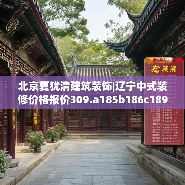 北京夏犹清建筑装饰|辽宁中式装修价格报价309.a185b186c189fgy.196uyk