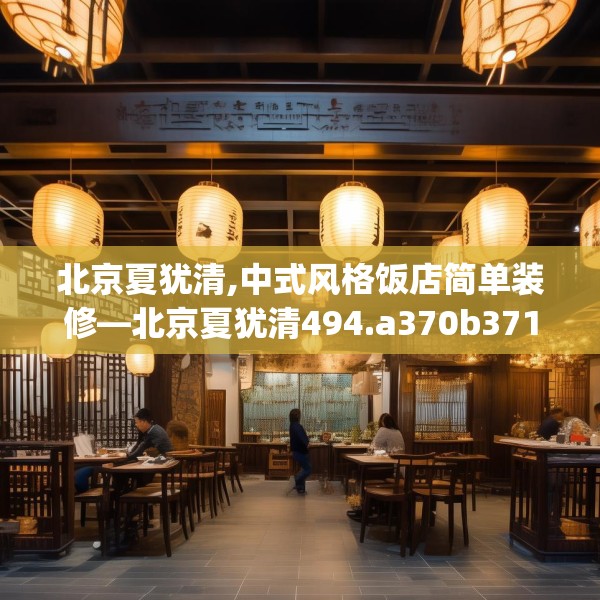 北京夏犹清,中式风格饭店简单装修—北京夏犹清494.a370b371c374fgy.381wew