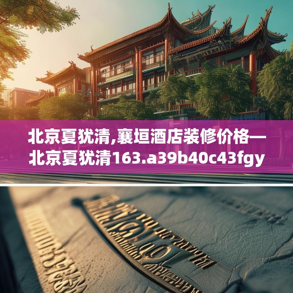 北京夏犹清,襄垣酒店装修价格—北京夏犹清163.a39b40c43fgy.50jhhj