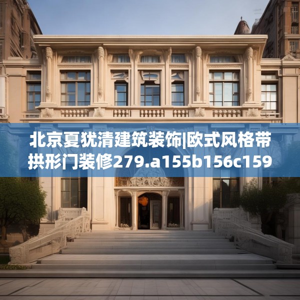 北京夏犹清建筑装饰|欧式风格带拱形门装修279.a155b156c159fgy.166fghfd