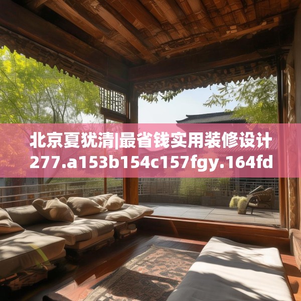 北京夏犹清|最省钱实用装修设计277.a153b154c157fgy.164fdsfds