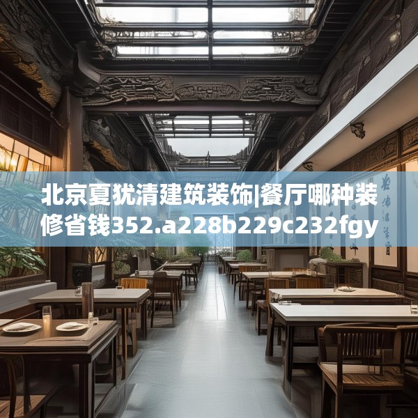 北京夏犹清建筑装饰|餐厅哪种装修省钱352.a228b229c232fgy.239sdA