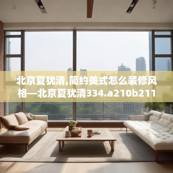北京夏犹清,简约美式怎么装修风格—北京夏犹清334.a210b211c214fgy.221sdA