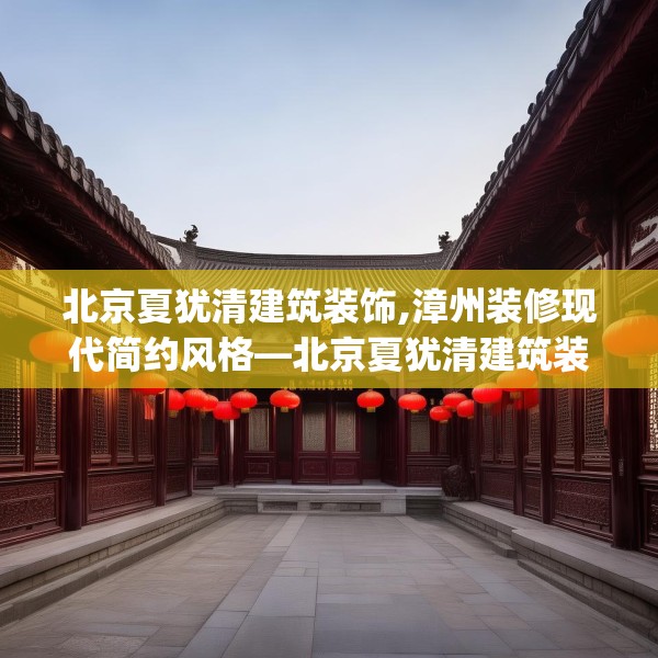 北京夏犹清建筑装饰,漳州装修现代简约风格—北京夏犹清建筑装饰564.a440b441c444fgy.451dsfds