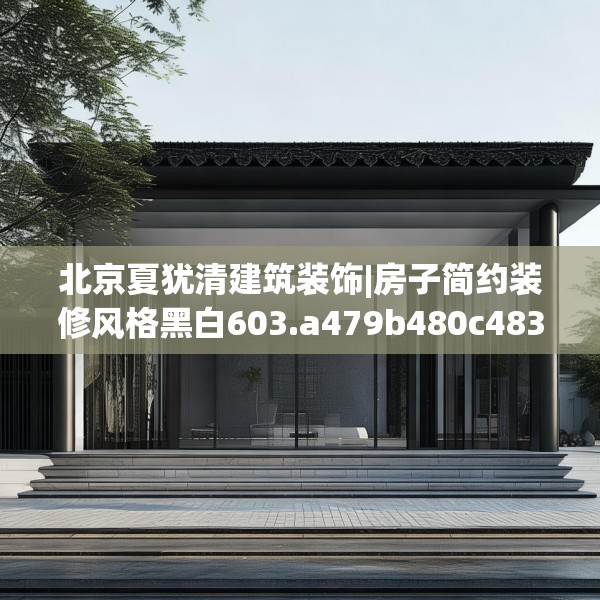北京夏犹清建筑装饰|房子简约装修风格黑白603.a479b480c483fgy.490fghfd