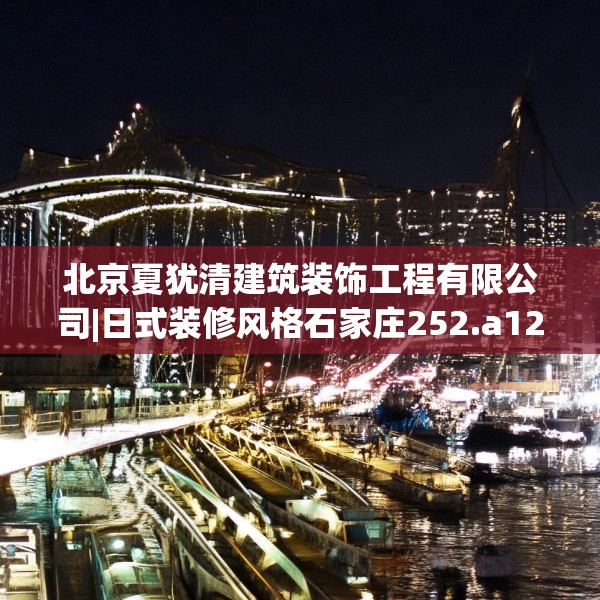 北京夏犹清建筑装饰工程有限公司|日式装修风格石家庄252.a128b129c132fgy.139nbn