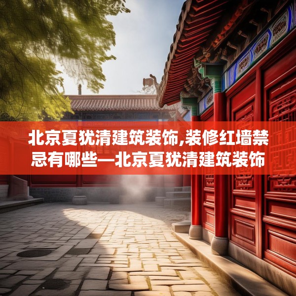 北京夏犹清建筑装饰,装修红墙禁忌有哪些—北京夏犹清建筑装饰220.a96b97c100fgy.107htyj