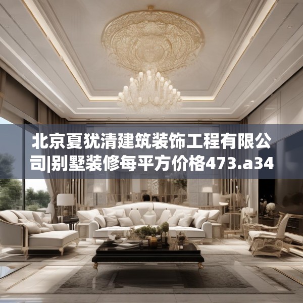 北京夏犹清建筑装饰工程有限公司|别墅装修每平方价格473.a349b350c353fgy.360fds