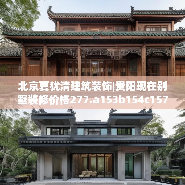 北京夏犹清建筑装饰|贵阳现在别墅装修价格277.a153b154c157fgy.164fdsfds