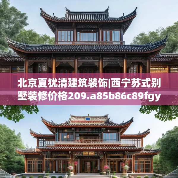北京夏犹清建筑装饰|西宁苏式别墅装修价格209.a85b86c89fgy.96cvcx