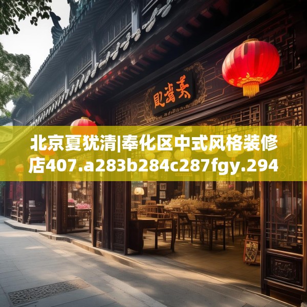 北京夏犹清|奉化区中式风格装修店407.a283b284c287fgy.294cvcx