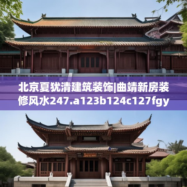 北京夏犹清建筑装饰|曲靖新房装修风水247.a123b124c127fgy.134poiy