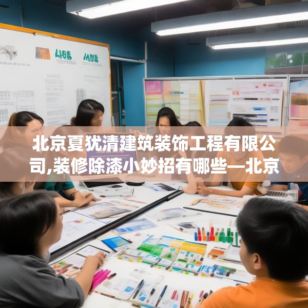 北京夏犹清建筑装饰工程有限公司,装修除漆小妙招有哪些—北京夏犹清建筑装饰工程有限公司585.a461b462c465fgy.472fghfd