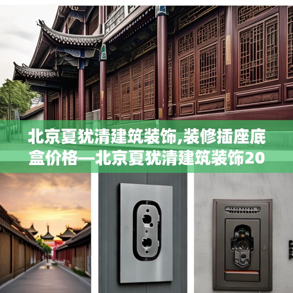 北京夏犹清建筑装饰,装修插座底盒价格—北京夏犹清建筑装饰202.a78b79c82fgy.89htyj