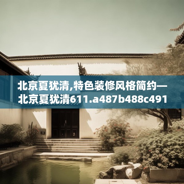 北京夏犹清,特色装修风格简约—北京夏犹清611.a487b488c491fgy.498bnbn