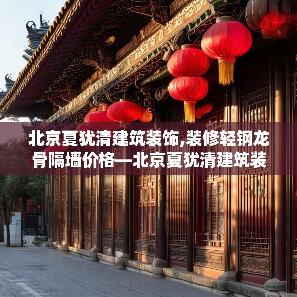 北京夏犹清建筑装饰,装修轻钢龙骨隔墙价格—北京夏犹清建筑装饰479.a355b356c359fgy.366cvcx