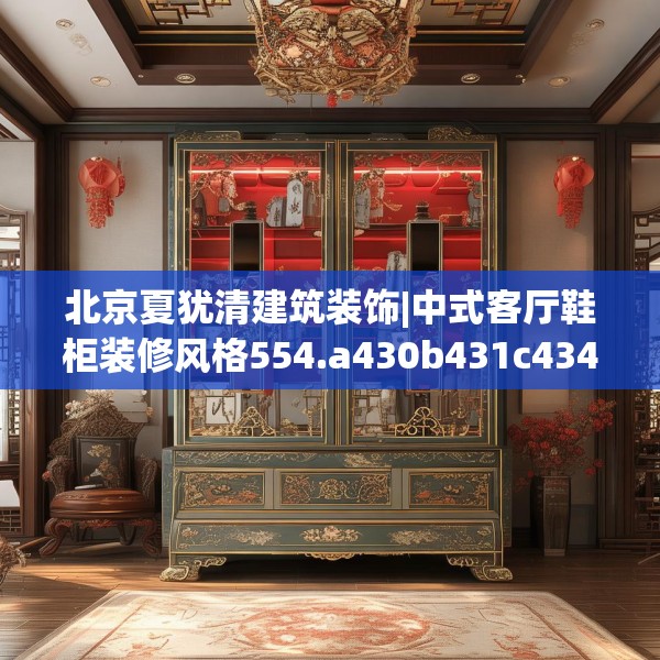 北京夏犹清建筑装饰|中式客厅鞋柜装修风格554.a430b431c434fgy.441xczxv