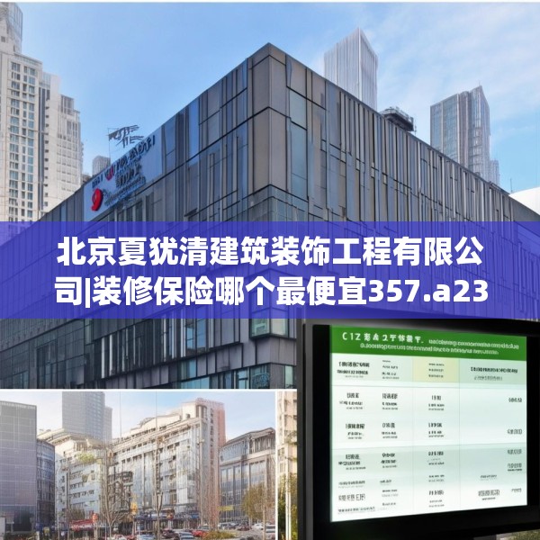北京夏犹清建筑装饰工程有限公司|装修保险哪个最便宜357.a233b234c237fgy.244fhsg