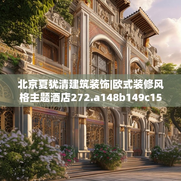 北京夏犹清建筑装饰|欧式装修风格主题酒店272.a148b149c152fgy.15976676
