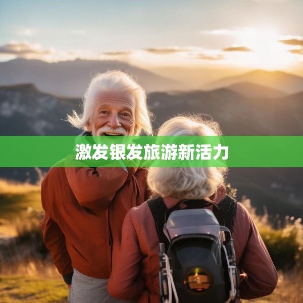 激发银发旅游新活力