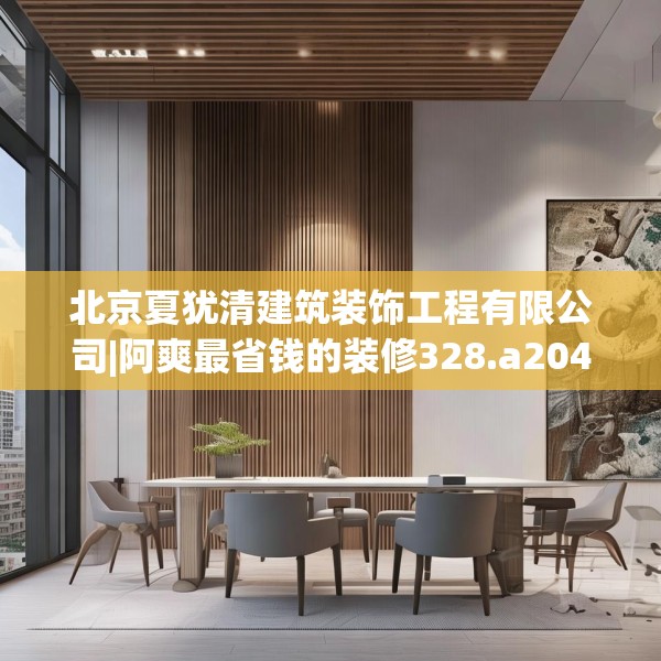 北京夏犹清建筑装饰工程有限公司|阿爽最省钱的装修328.a204b205c208fgy.215htyj