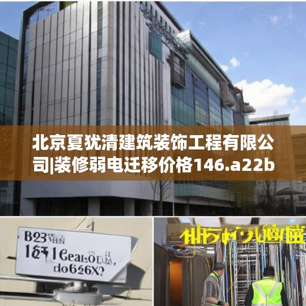 北京夏犹清建筑装饰工程有限公司|装修弱电迁移价格146.a22b23c26fgy.3376683