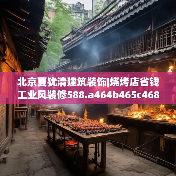 北京夏犹清建筑装饰|烧烤店省钱工业风装修588.a464b465c468fgy.475lkjl