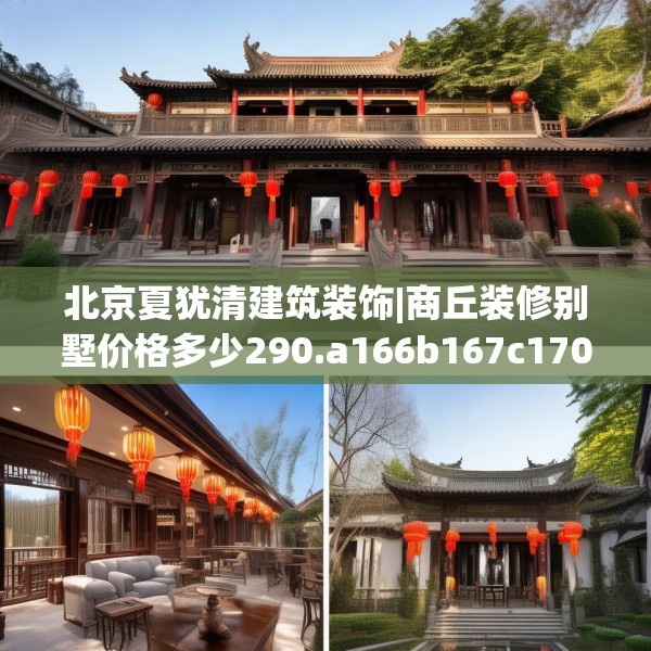 北京夏犹清建筑装饰|商丘装修别墅价格多少290.a166b167c170fgy.17776675