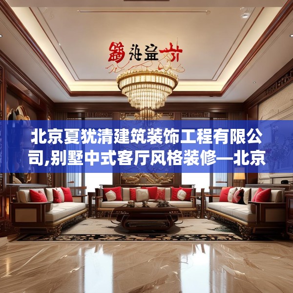 北京夏犹清建筑装饰工程有限公司,别墅中式客厅风格装修—北京夏犹清建筑装饰工程有限公司313.a189b190c193fgy.200fdsfds