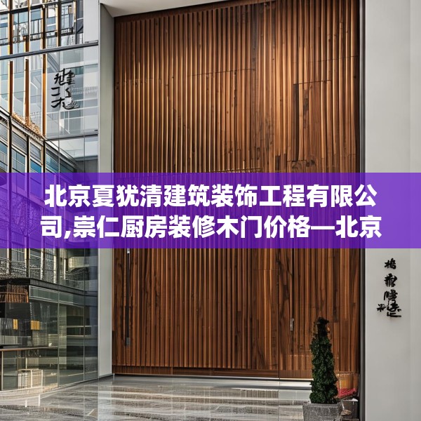 北京夏犹清建筑装饰工程有限公司,崇仁厨房装修木门价格—北京夏犹清建筑装饰工程有限公司313.a189b190c193fgy.200fdsfds