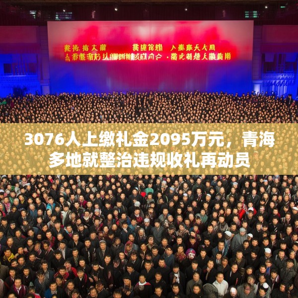 3076人上缴礼金2095万元，青海多地就整治违规收礼再动员