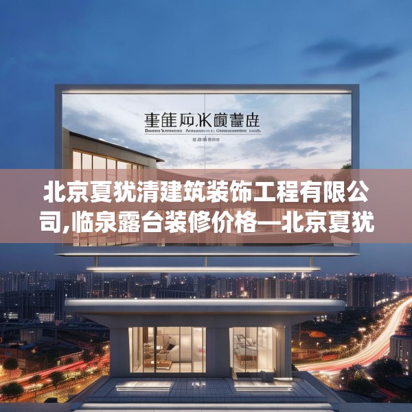 北京夏犹清建筑装饰工程有限公司,临泉露台装修价格—北京夏犹清建筑装饰工程有限公司530.a406b407c410fgy.417wew