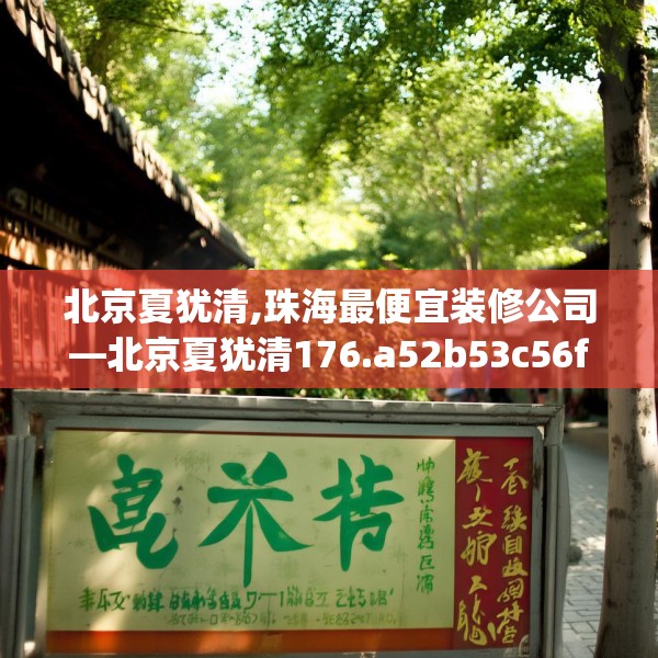 北京夏犹清,珠海最便宜装修公司—北京夏犹清176.a52b53c56fgy.63xczxv
