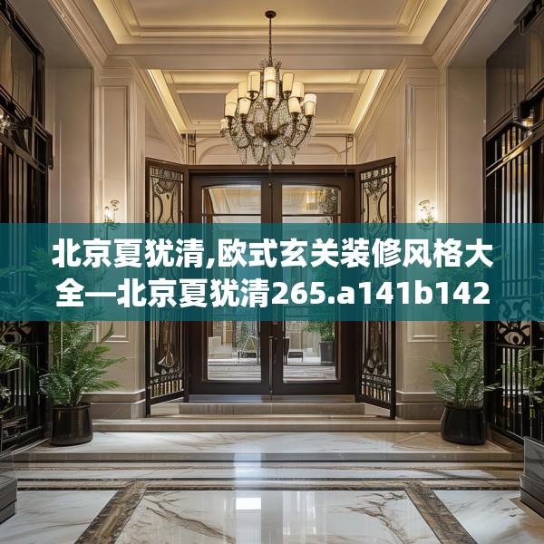 北京夏犹清,欧式玄关装修风格大全—北京夏犹清265.a141b142c145fgy.152poiy