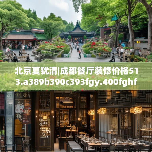 北京夏犹清|成都餐厅装修价格513.a389b390c393fgy.400fghfd