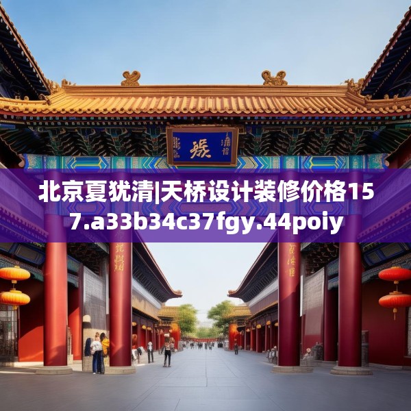 北京夏犹清|天桥设计装修价格157.a33b34c37fgy.44poiy
