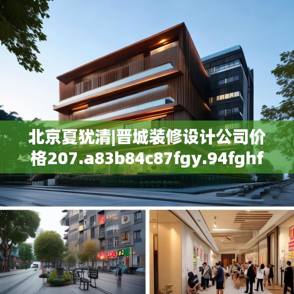 北京夏犹清|晋城装修设计公司价格207.a83b84c87fgy.94fghfd