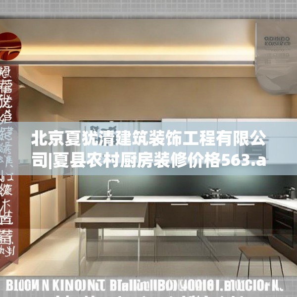 北京夏犹清建筑装饰工程有限公司|夏县农村厨房装修价格563.a439b440c443fgy.450fds