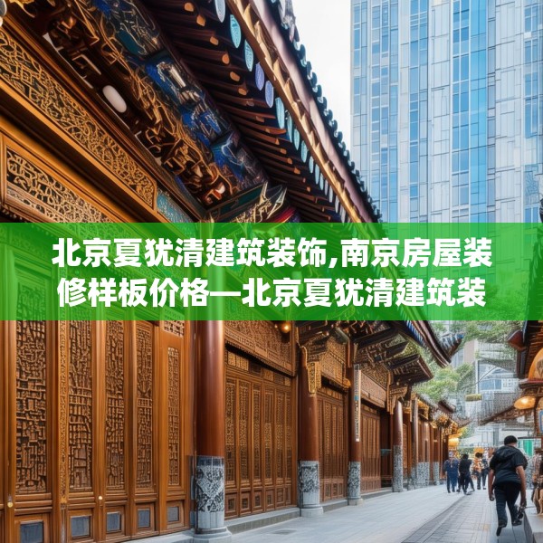 北京夏犹清建筑装饰,南京房屋装修样板价格—北京夏犹清建筑装饰395.a271b272c275fgy.282bnbn
