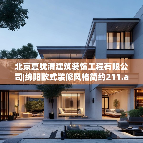 北京夏犹清建筑装饰工程有限公司|绵阳欧式装修风格简约211.a87b88c91fgy.98poiy