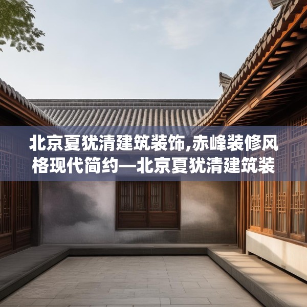 北京夏犹清建筑装饰,赤峰装修风格现代简约—北京夏犹清建筑装饰622.a498b499c502fgy509