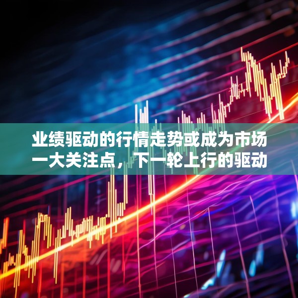 业绩驱动的行情走势或成为市场一大关注点，下一轮上行的驱动力曝光！A50ETF华宝（159596）小幅溢价