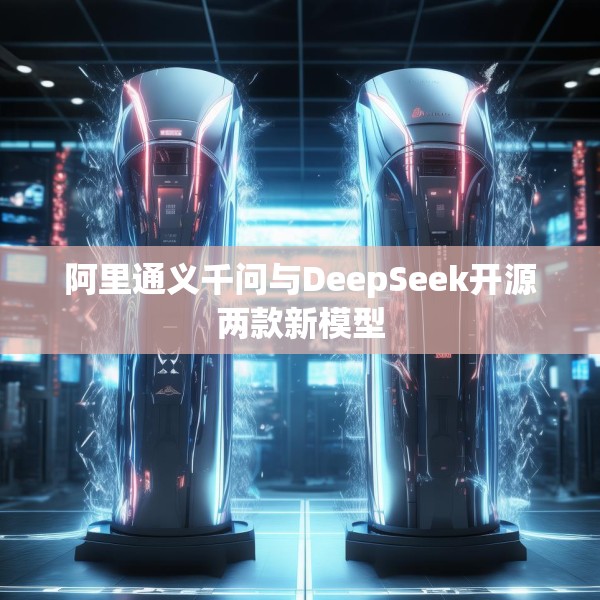 阿里通义千问与DeepSeek开源两款新模型