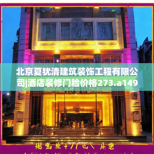 北京夏犹清建筑装饰工程有限公司|酒店装修门脸价格273.a149b150c153fgy.160uyk