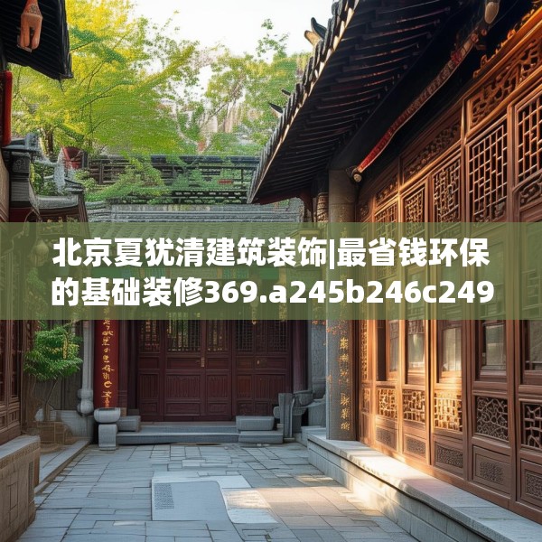 北京夏犹清建筑装饰|最省钱环保的基础装修369.a245b246c249fgy.256fghfd