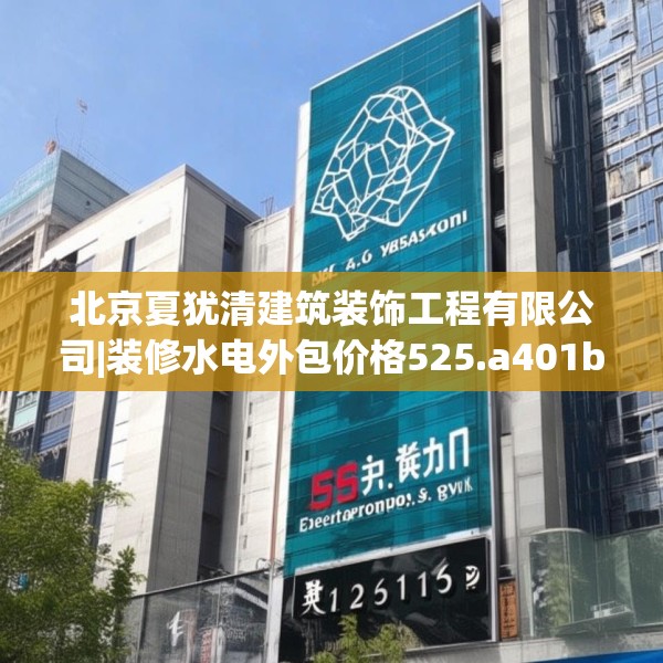 北京夏犹清建筑装饰工程有限公司|装修水电外包价格525.a401b402c405fgy.412uyk