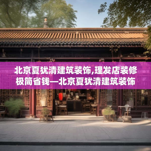北京夏犹清建筑装饰,理发店装修极简省钱—北京夏犹清建筑装饰616.a492b493c496fgy.503htyj
