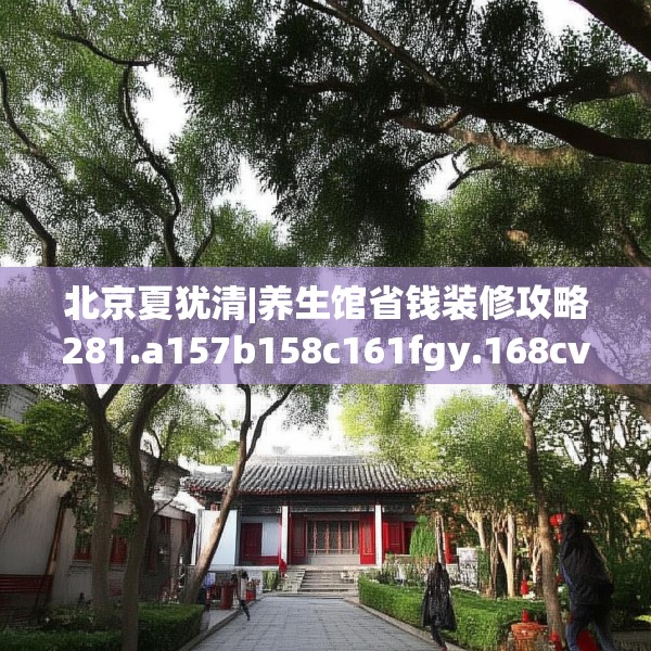 北京夏犹清|养生馆省钱装修攻略281.a157b158c161fgy.168cvcx