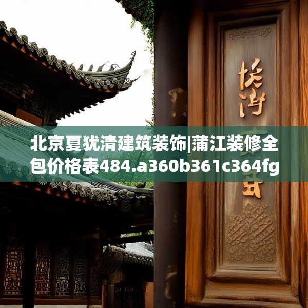北京夏犹清建筑装饰|蒲江装修全包价格表484.a360b361c364fgy.371dewqe